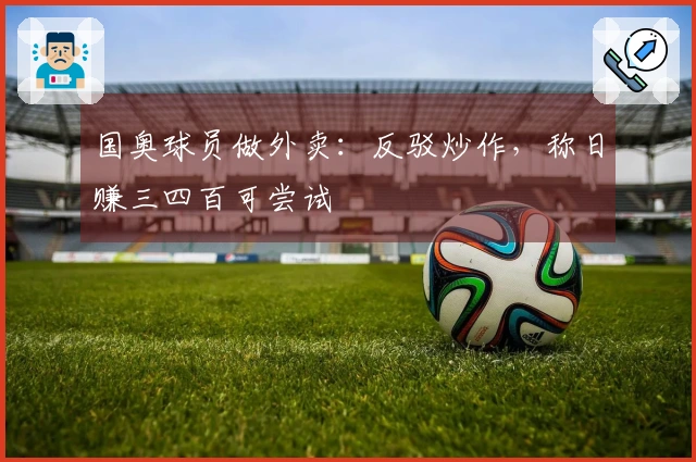 国奥球员做外卖：反驳炒作，称日赚三四百可尝试