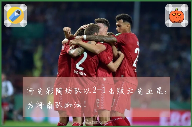 河南彩陶坊队以2-1击败云南玉昆，为河南队加油！